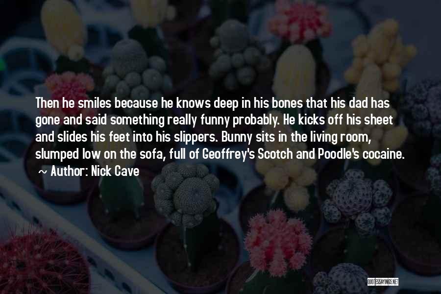 Nick Cave Quotes: Then He Smiles Because He Knows Deep In His Bones That His Dad Has Gone And Said Something Really Funny