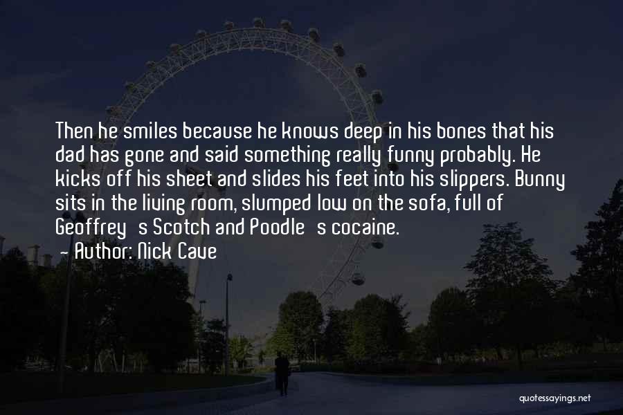 Nick Cave Quotes: Then He Smiles Because He Knows Deep In His Bones That His Dad Has Gone And Said Something Really Funny