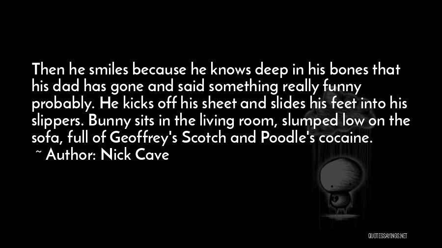 Nick Cave Quotes: Then He Smiles Because He Knows Deep In His Bones That His Dad Has Gone And Said Something Really Funny