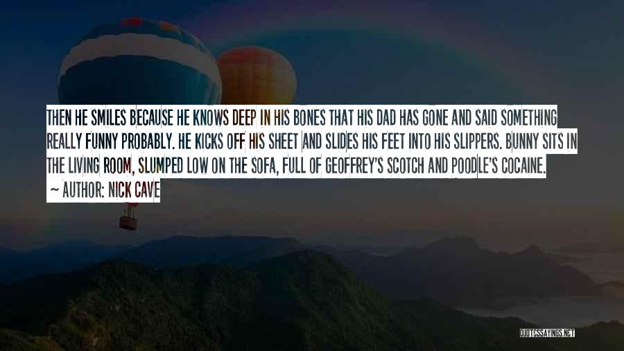 Nick Cave Quotes: Then He Smiles Because He Knows Deep In His Bones That His Dad Has Gone And Said Something Really Funny