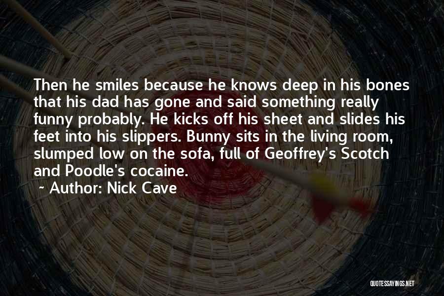 Nick Cave Quotes: Then He Smiles Because He Knows Deep In His Bones That His Dad Has Gone And Said Something Really Funny
