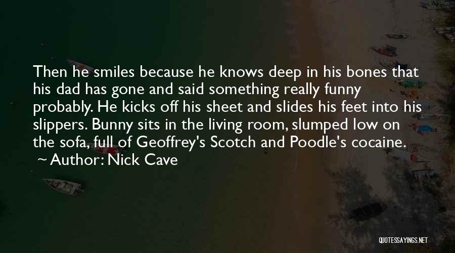 Nick Cave Quotes: Then He Smiles Because He Knows Deep In His Bones That His Dad Has Gone And Said Something Really Funny