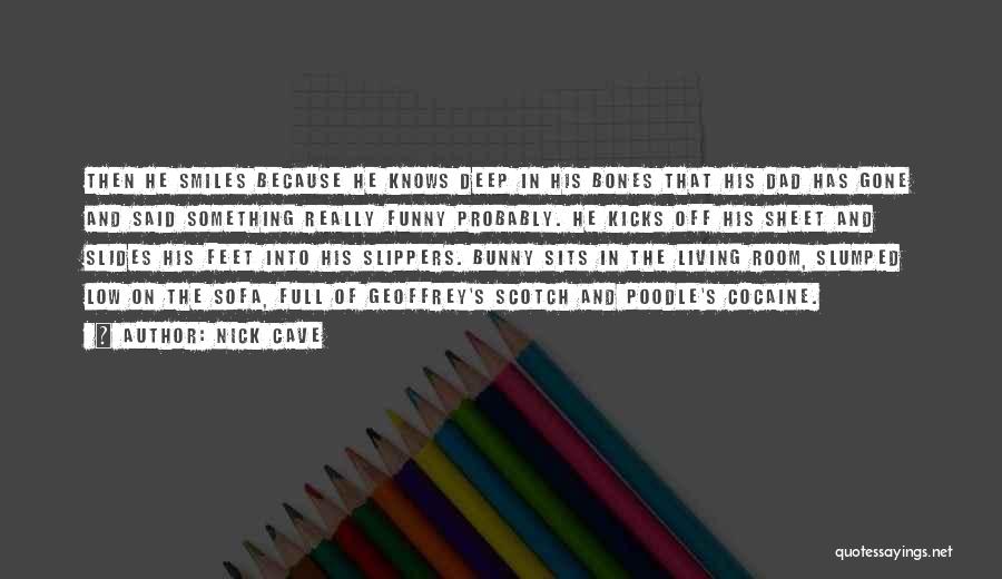 Nick Cave Quotes: Then He Smiles Because He Knows Deep In His Bones That His Dad Has Gone And Said Something Really Funny