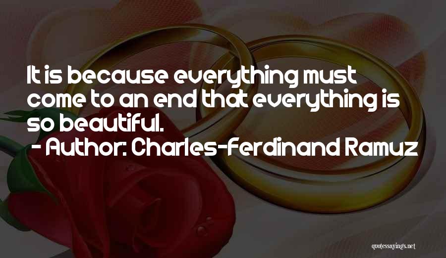 Charles-Ferdinand Ramuz Quotes: It Is Because Everything Must Come To An End That Everything Is So Beautiful.