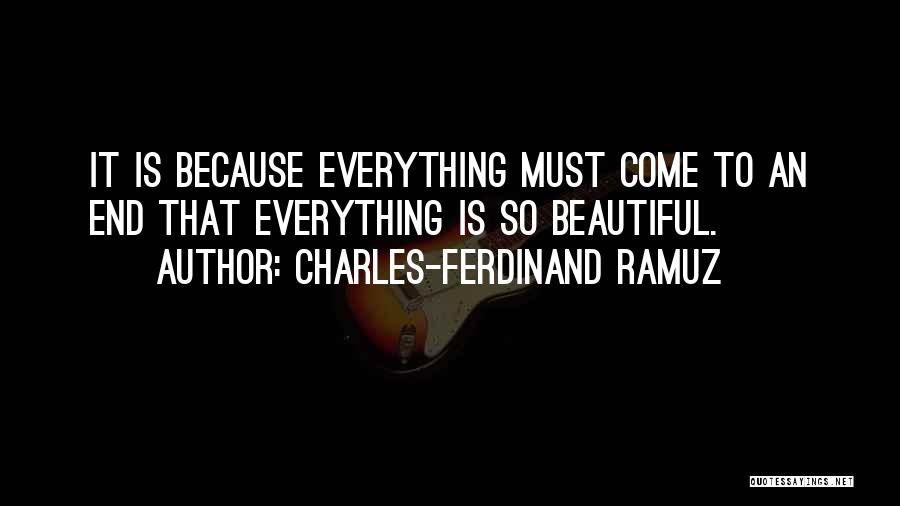 Charles-Ferdinand Ramuz Quotes: It Is Because Everything Must Come To An End That Everything Is So Beautiful.