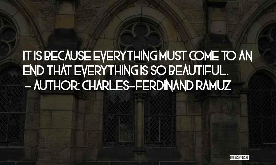 Charles-Ferdinand Ramuz Quotes: It Is Because Everything Must Come To An End That Everything Is So Beautiful.