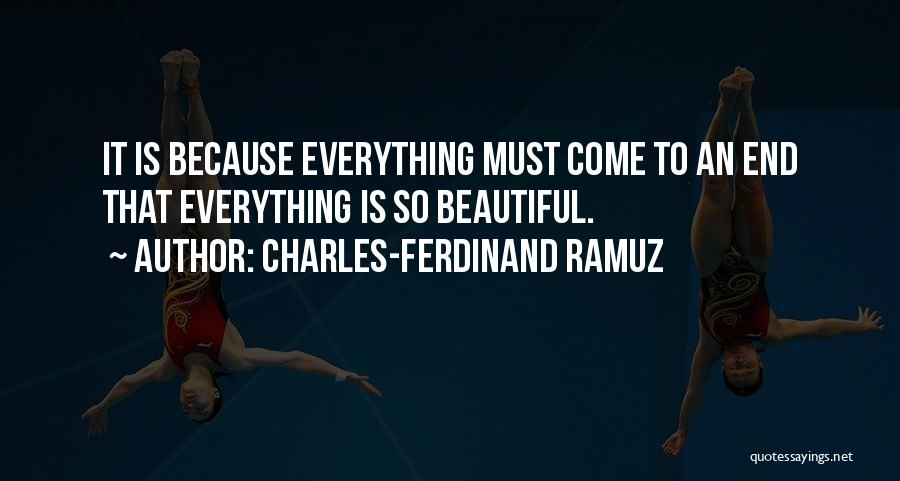 Charles-Ferdinand Ramuz Quotes: It Is Because Everything Must Come To An End That Everything Is So Beautiful.