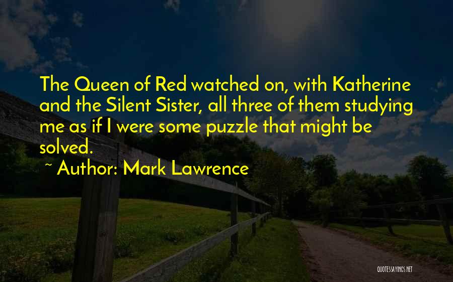 Mark Lawrence Quotes: The Queen Of Red Watched On, With Katherine And The Silent Sister, All Three Of Them Studying Me As If