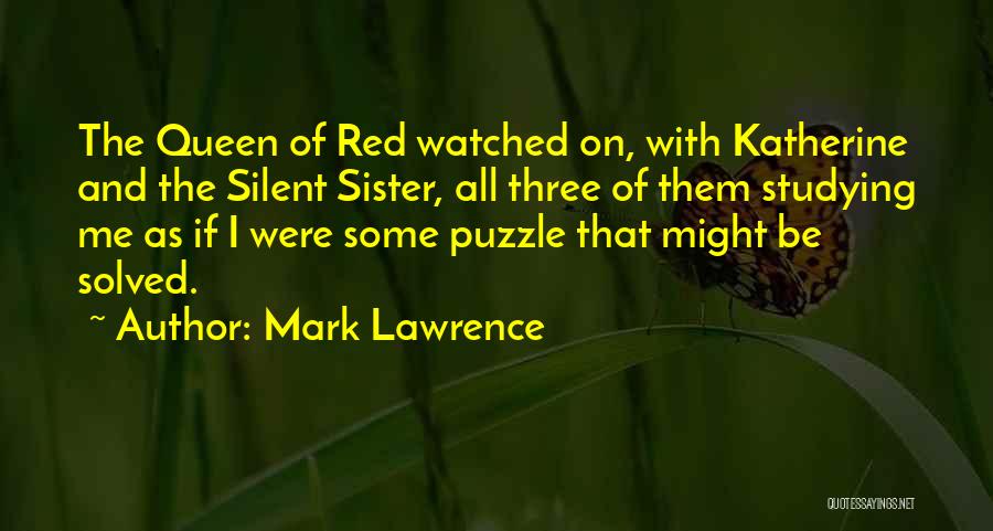 Mark Lawrence Quotes: The Queen Of Red Watched On, With Katherine And The Silent Sister, All Three Of Them Studying Me As If