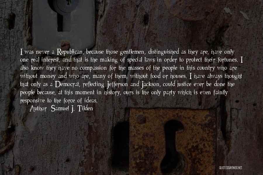 Samuel J. Tilden Quotes: I Was Never A Republican, Because Those Gentlemen, Distinguished As They Are, Have Only One Real Interest, And That Is