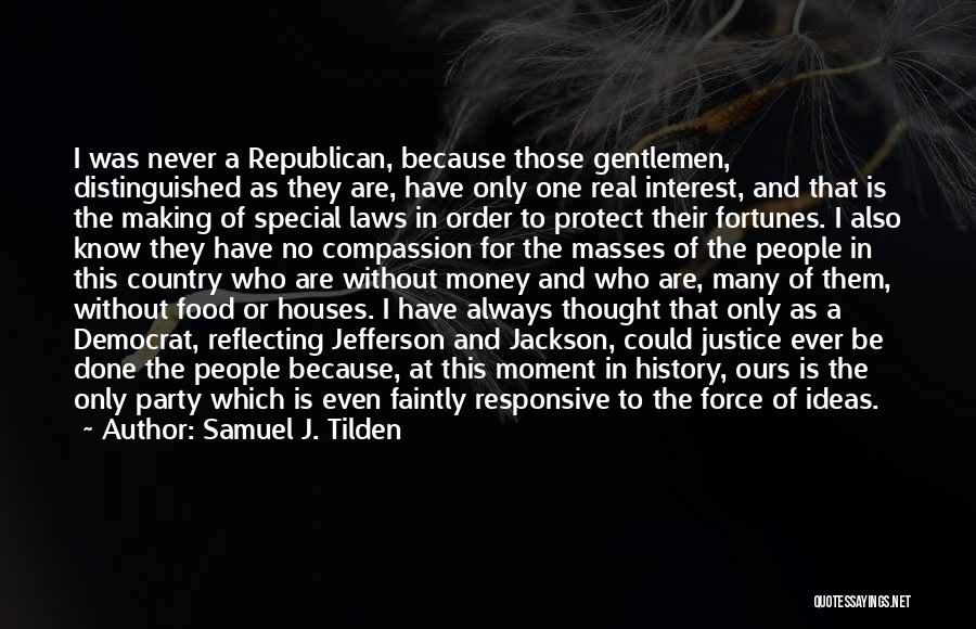 Samuel J. Tilden Quotes: I Was Never A Republican, Because Those Gentlemen, Distinguished As They Are, Have Only One Real Interest, And That Is