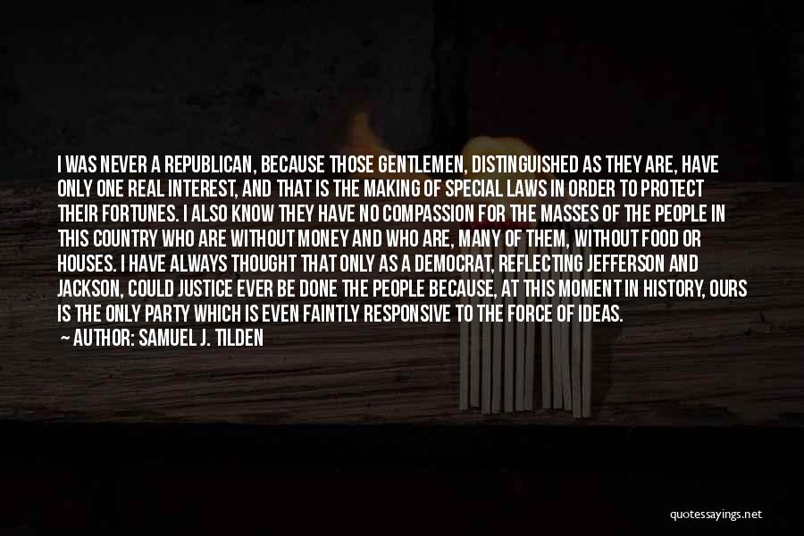 Samuel J. Tilden Quotes: I Was Never A Republican, Because Those Gentlemen, Distinguished As They Are, Have Only One Real Interest, And That Is