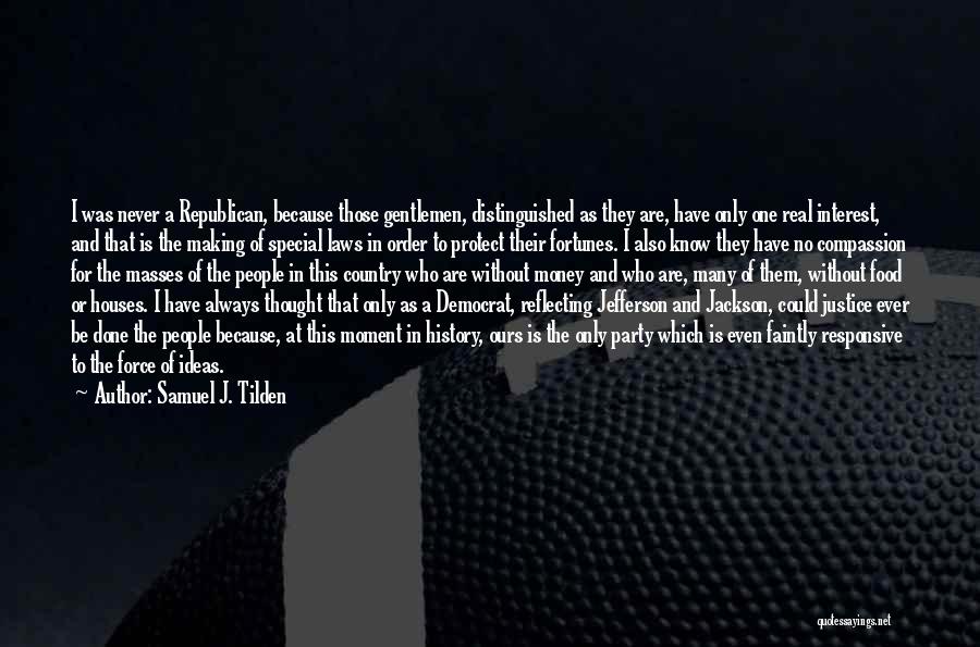 Samuel J. Tilden Quotes: I Was Never A Republican, Because Those Gentlemen, Distinguished As They Are, Have Only One Real Interest, And That Is