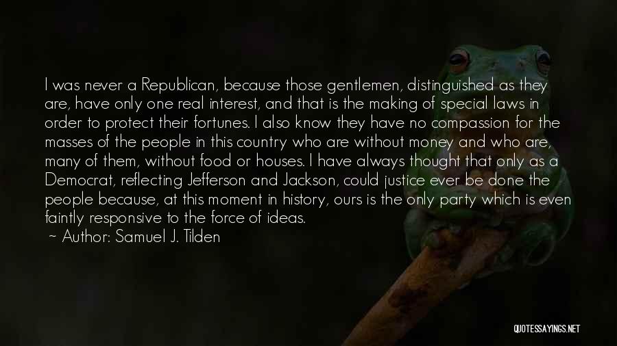 Samuel J. Tilden Quotes: I Was Never A Republican, Because Those Gentlemen, Distinguished As They Are, Have Only One Real Interest, And That Is