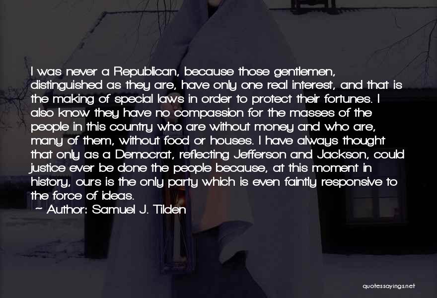 Samuel J. Tilden Quotes: I Was Never A Republican, Because Those Gentlemen, Distinguished As They Are, Have Only One Real Interest, And That Is