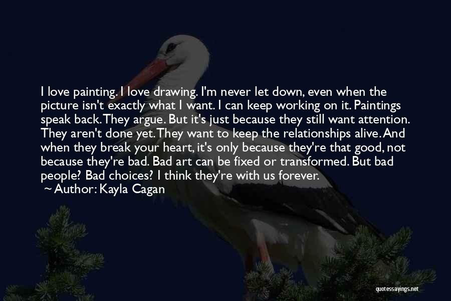 Kayla Cagan Quotes: I Love Painting. I Love Drawing. I'm Never Let Down, Even When The Picture Isn't Exactly What I Want. I