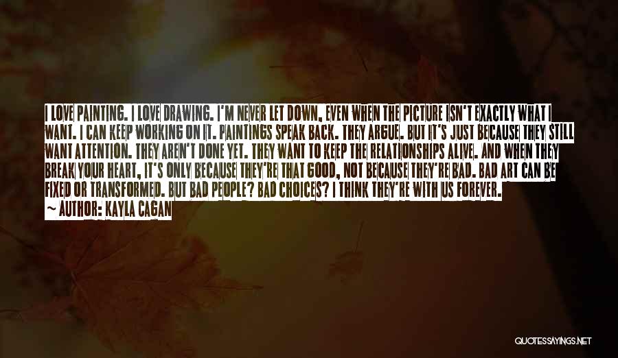 Kayla Cagan Quotes: I Love Painting. I Love Drawing. I'm Never Let Down, Even When The Picture Isn't Exactly What I Want. I