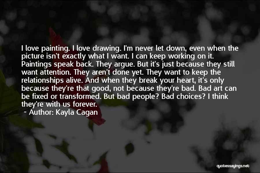 Kayla Cagan Quotes: I Love Painting. I Love Drawing. I'm Never Let Down, Even When The Picture Isn't Exactly What I Want. I