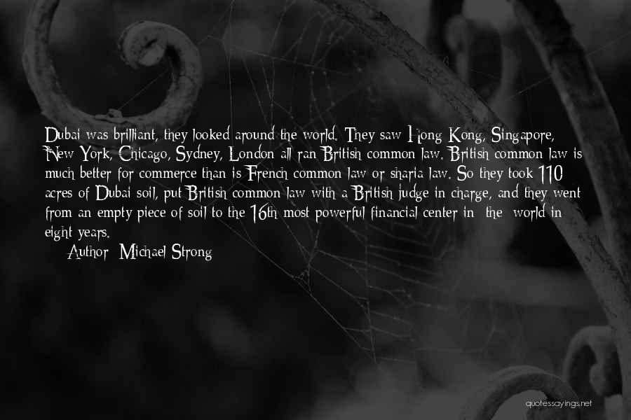 Michael Strong Quotes: Dubai Was Brilliant, They Looked Around The World. They Saw Hong Kong, Singapore, New York, Chicago, Sydney, London All Ran