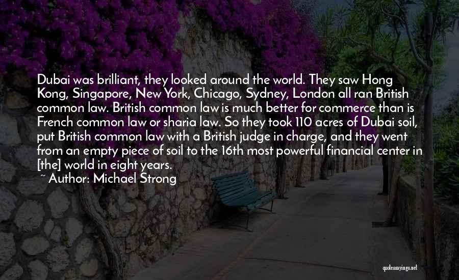 Michael Strong Quotes: Dubai Was Brilliant, They Looked Around The World. They Saw Hong Kong, Singapore, New York, Chicago, Sydney, London All Ran