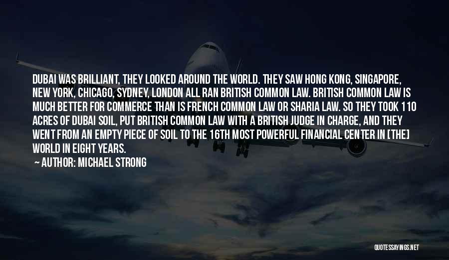 Michael Strong Quotes: Dubai Was Brilliant, They Looked Around The World. They Saw Hong Kong, Singapore, New York, Chicago, Sydney, London All Ran