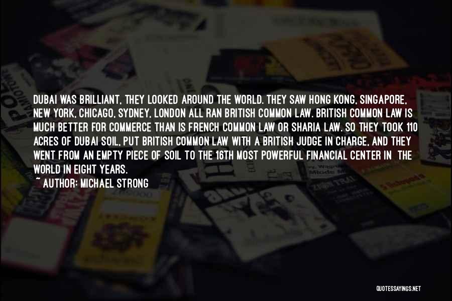 Michael Strong Quotes: Dubai Was Brilliant, They Looked Around The World. They Saw Hong Kong, Singapore, New York, Chicago, Sydney, London All Ran