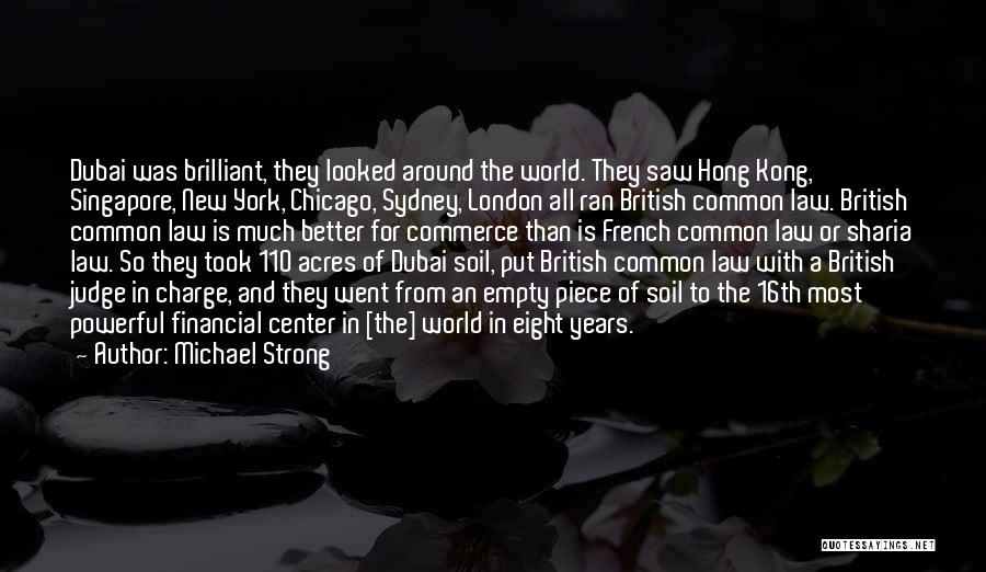 Michael Strong Quotes: Dubai Was Brilliant, They Looked Around The World. They Saw Hong Kong, Singapore, New York, Chicago, Sydney, London All Ran