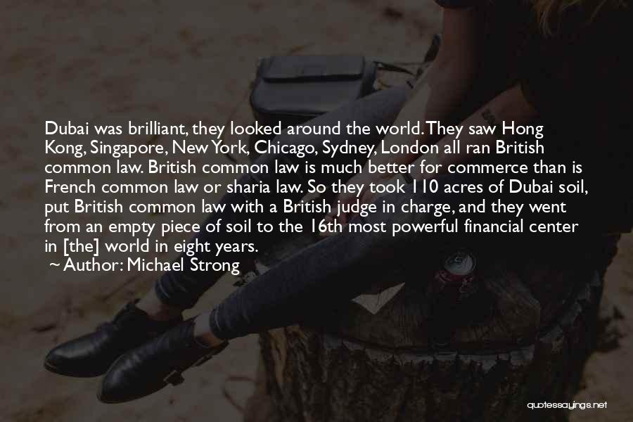 Michael Strong Quotes: Dubai Was Brilliant, They Looked Around The World. They Saw Hong Kong, Singapore, New York, Chicago, Sydney, London All Ran