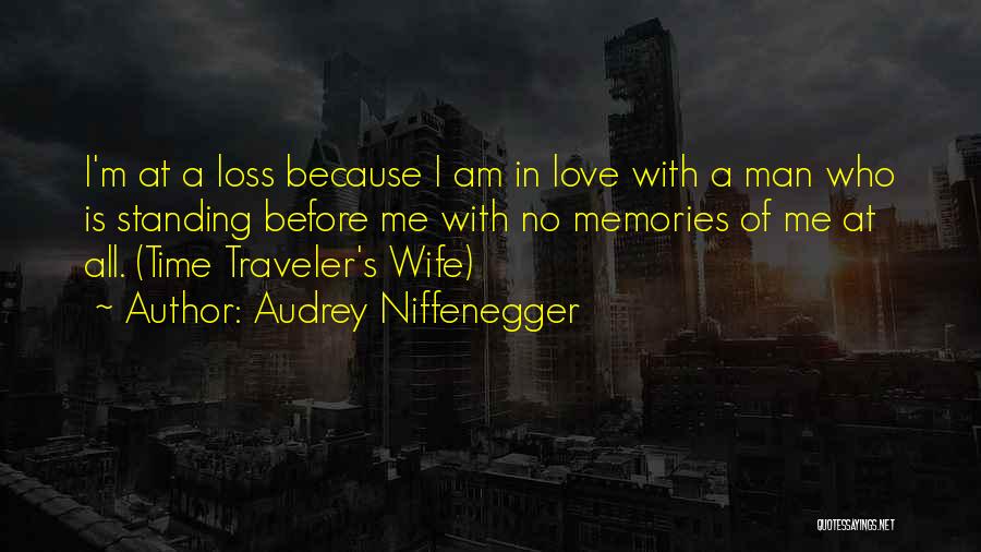 Audrey Niffenegger Quotes: I'm At A Loss Because I Am In Love With A Man Who Is Standing Before Me With No Memories