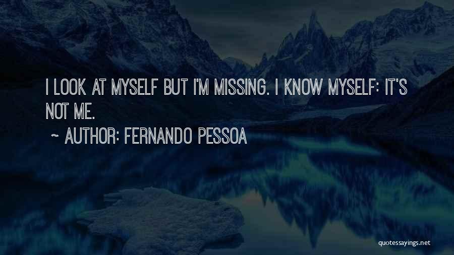 Fernando Pessoa Quotes: I Look At Myself But I'm Missing. I Know Myself: It's Not Me.