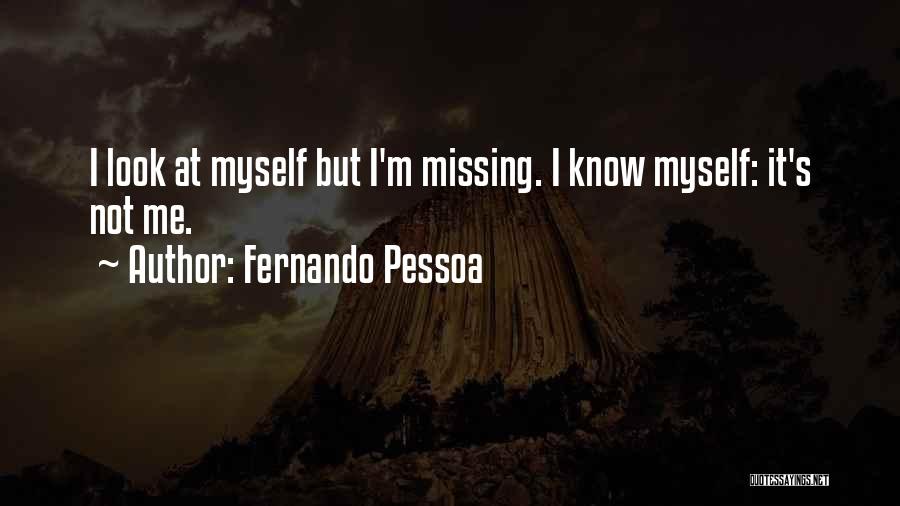 Fernando Pessoa Quotes: I Look At Myself But I'm Missing. I Know Myself: It's Not Me.