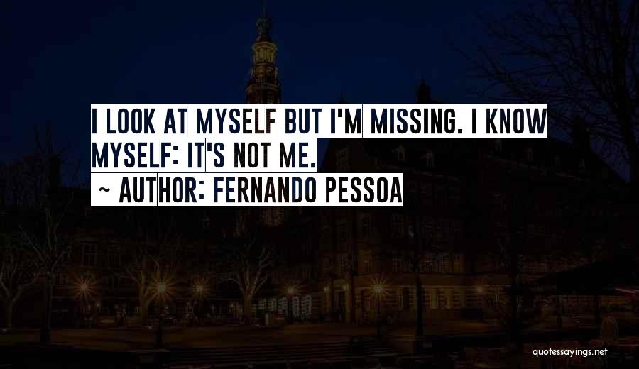 Fernando Pessoa Quotes: I Look At Myself But I'm Missing. I Know Myself: It's Not Me.