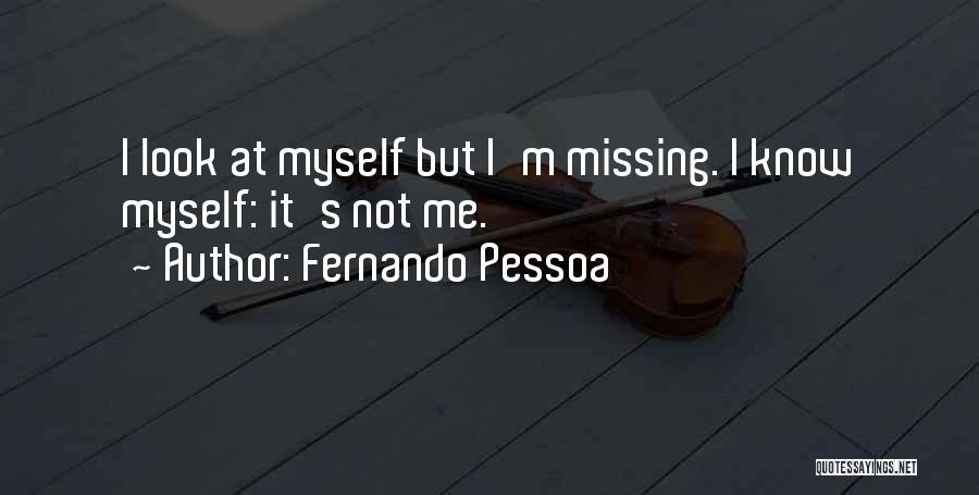 Fernando Pessoa Quotes: I Look At Myself But I'm Missing. I Know Myself: It's Not Me.