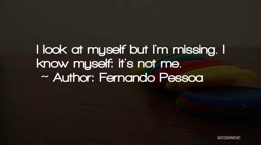 Fernando Pessoa Quotes: I Look At Myself But I'm Missing. I Know Myself: It's Not Me.