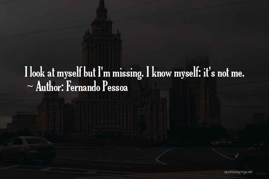 Fernando Pessoa Quotes: I Look At Myself But I'm Missing. I Know Myself: It's Not Me.