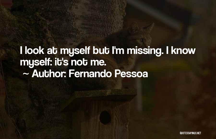 Fernando Pessoa Quotes: I Look At Myself But I'm Missing. I Know Myself: It's Not Me.