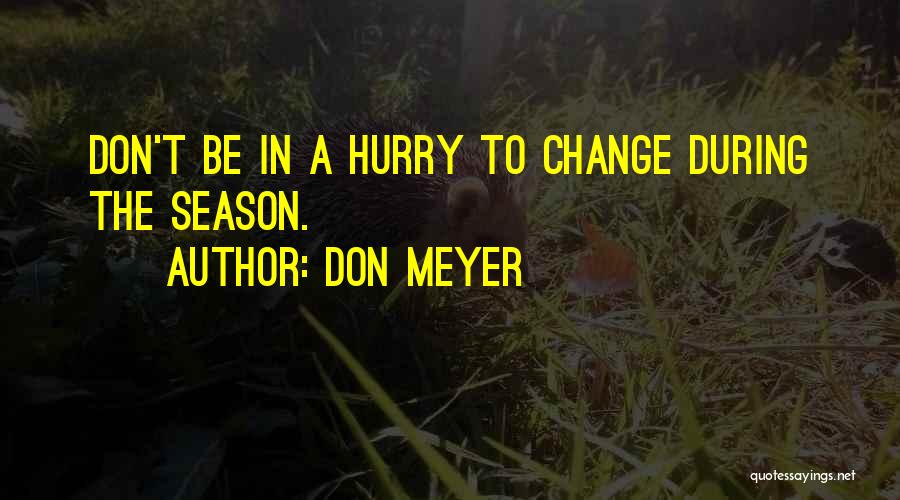 Don Meyer Quotes: Don't Be In A Hurry To Change During The Season.