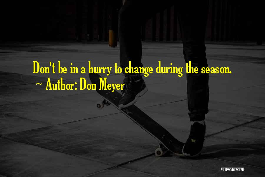 Don Meyer Quotes: Don't Be In A Hurry To Change During The Season.