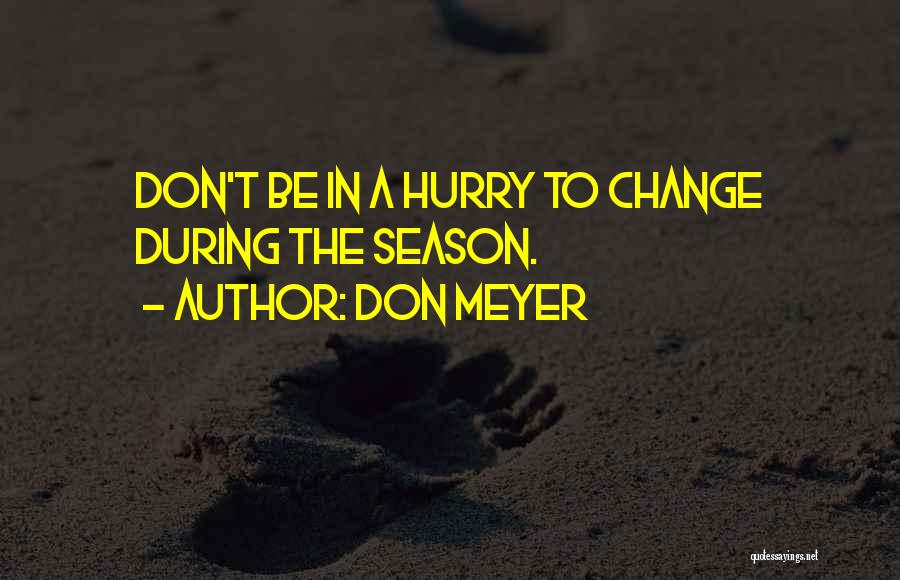 Don Meyer Quotes: Don't Be In A Hurry To Change During The Season.