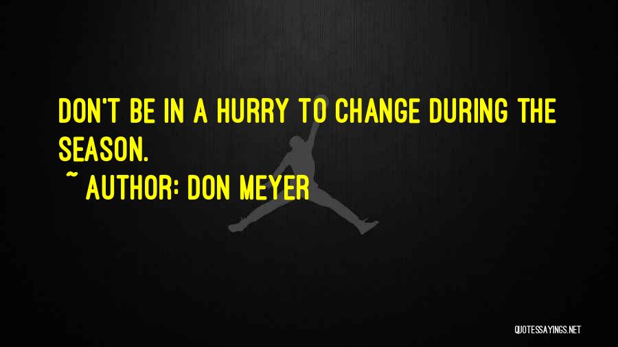 Don Meyer Quotes: Don't Be In A Hurry To Change During The Season.