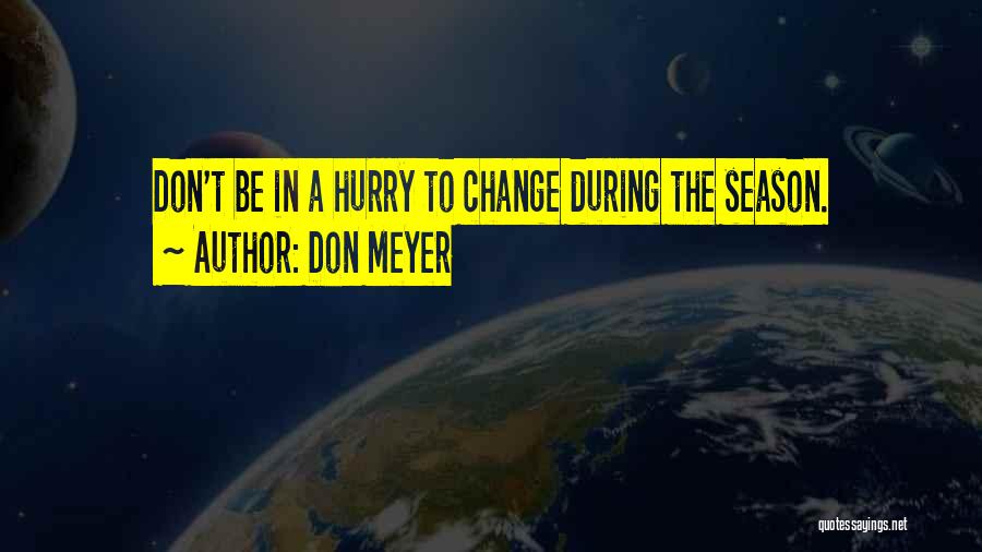 Don Meyer Quotes: Don't Be In A Hurry To Change During The Season.