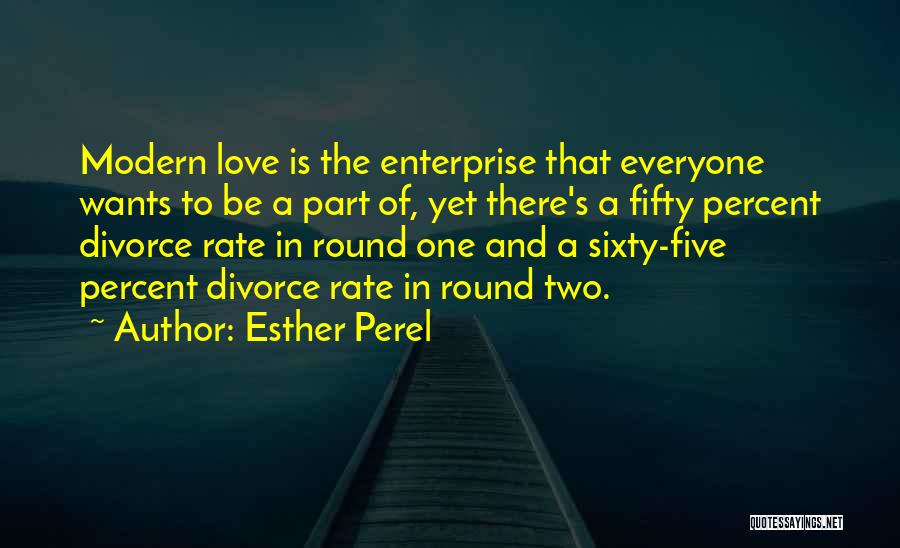 Esther Perel Quotes: Modern Love Is The Enterprise That Everyone Wants To Be A Part Of, Yet There's A Fifty Percent Divorce Rate