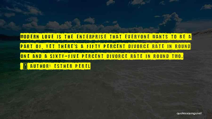 Esther Perel Quotes: Modern Love Is The Enterprise That Everyone Wants To Be A Part Of, Yet There's A Fifty Percent Divorce Rate