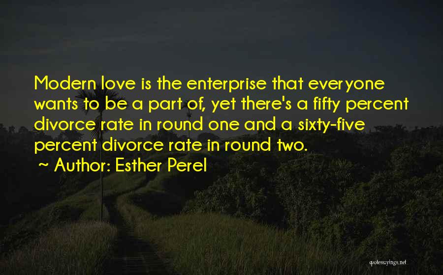Esther Perel Quotes: Modern Love Is The Enterprise That Everyone Wants To Be A Part Of, Yet There's A Fifty Percent Divorce Rate