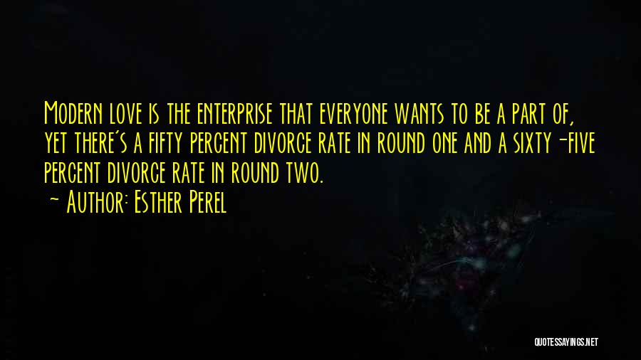 Esther Perel Quotes: Modern Love Is The Enterprise That Everyone Wants To Be A Part Of, Yet There's A Fifty Percent Divorce Rate