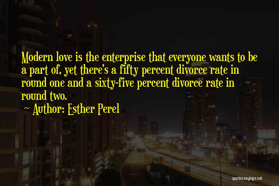 Esther Perel Quotes: Modern Love Is The Enterprise That Everyone Wants To Be A Part Of, Yet There's A Fifty Percent Divorce Rate