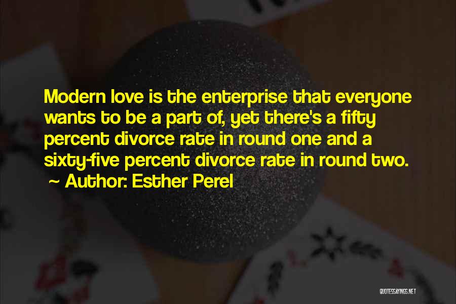 Esther Perel Quotes: Modern Love Is The Enterprise That Everyone Wants To Be A Part Of, Yet There's A Fifty Percent Divorce Rate