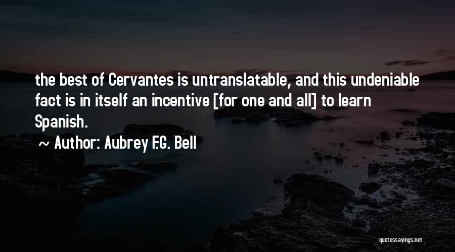 Aubrey F.G. Bell Quotes: The Best Of Cervantes Is Untranslatable, And This Undeniable Fact Is In Itself An Incentive [for One And All] To