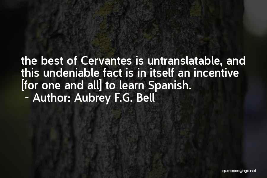 Aubrey F.G. Bell Quotes: The Best Of Cervantes Is Untranslatable, And This Undeniable Fact Is In Itself An Incentive [for One And All] To