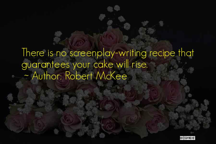 Robert McKee Quotes: There Is No Screenplay-writing Recipe That Guarantees Your Cake Will Rise.